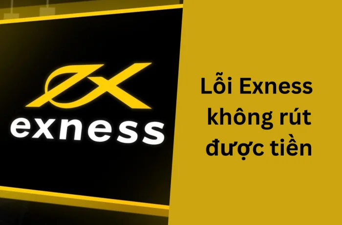 loi-exness-khong-rut-duoc-tien