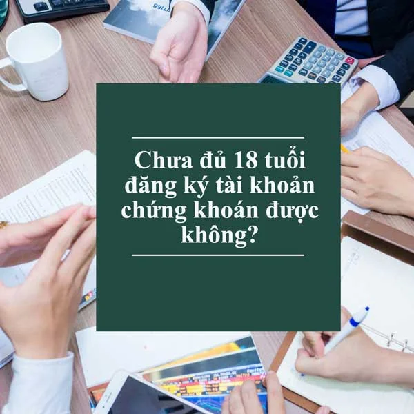 chua-du-18-tuoi-co-dang-ky-tai-khoan-chung-khoan-01